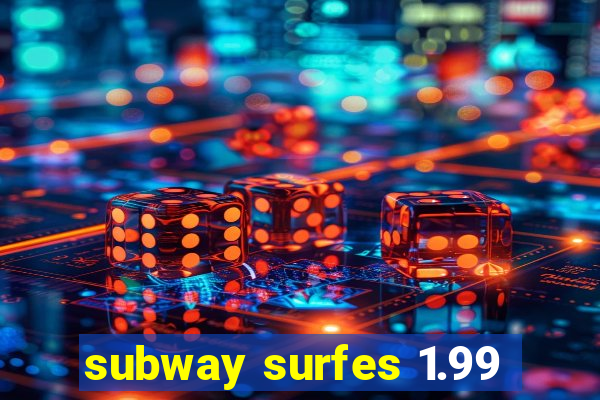 subway surfes 1.99